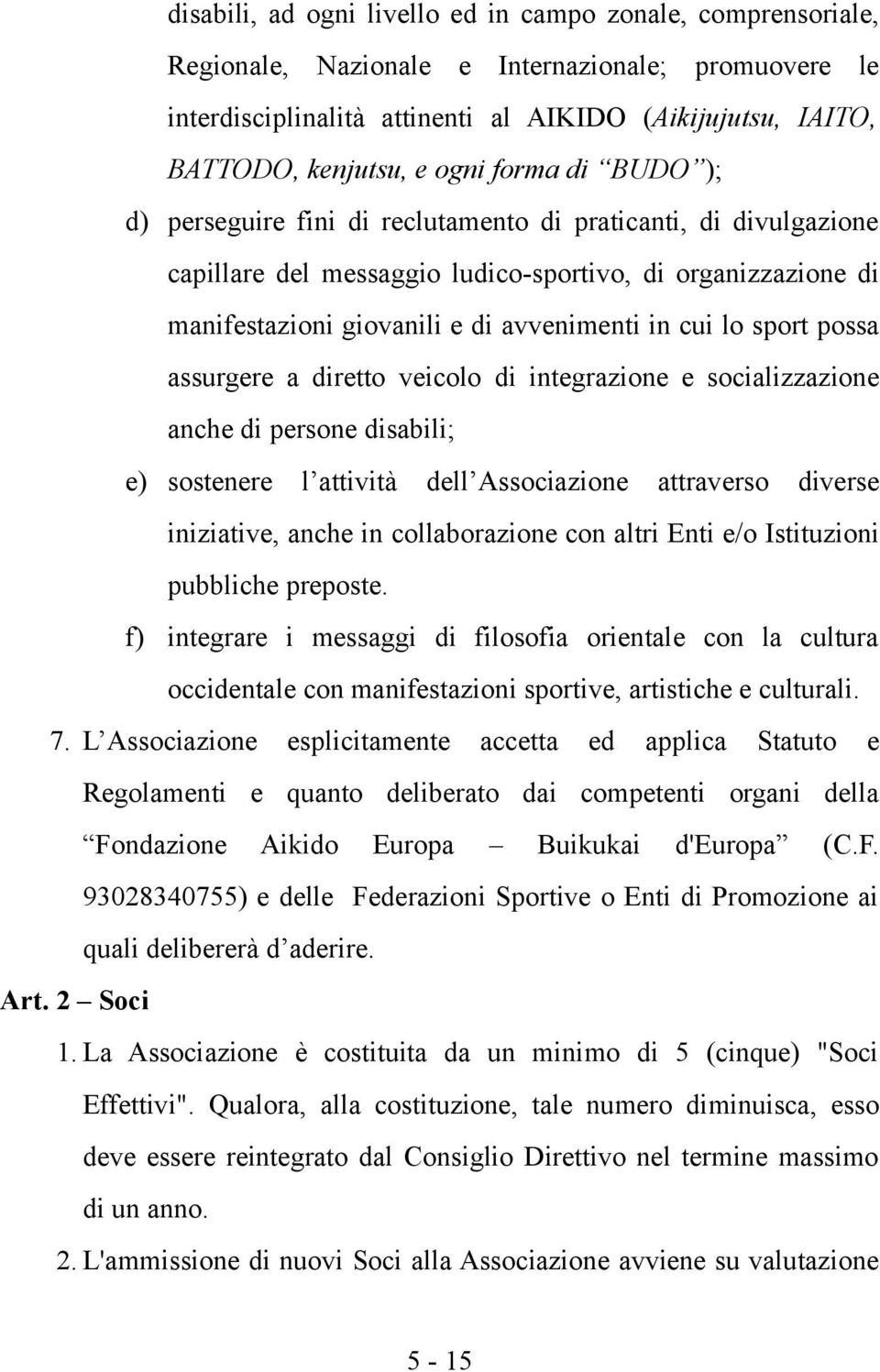 lo sport possa assurgere a diretto veicolo di integrazione e socializzazione anche di persone disabili; e) sostenere l attività dell Associazione attraverso diverse iniziative, anche in