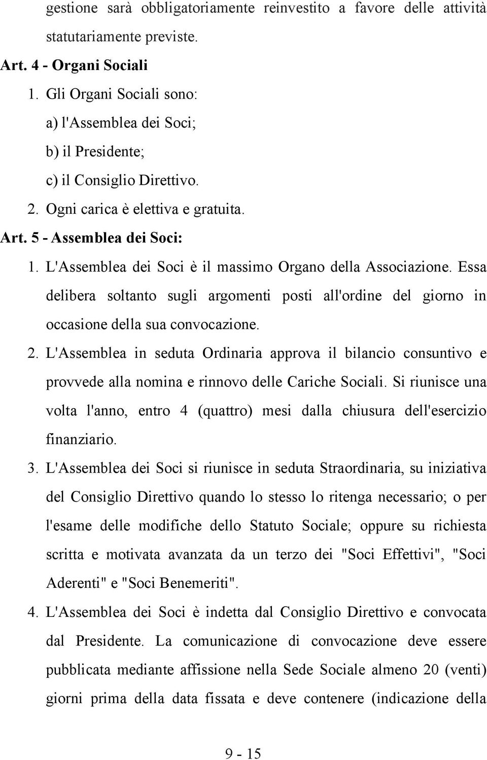 L'Assemblea dei Soci è il massimo Organo della Associazione. Essa delibera soltanto sugli argomenti posti all'ordine del giorno in occasione della sua convocazione. 2.