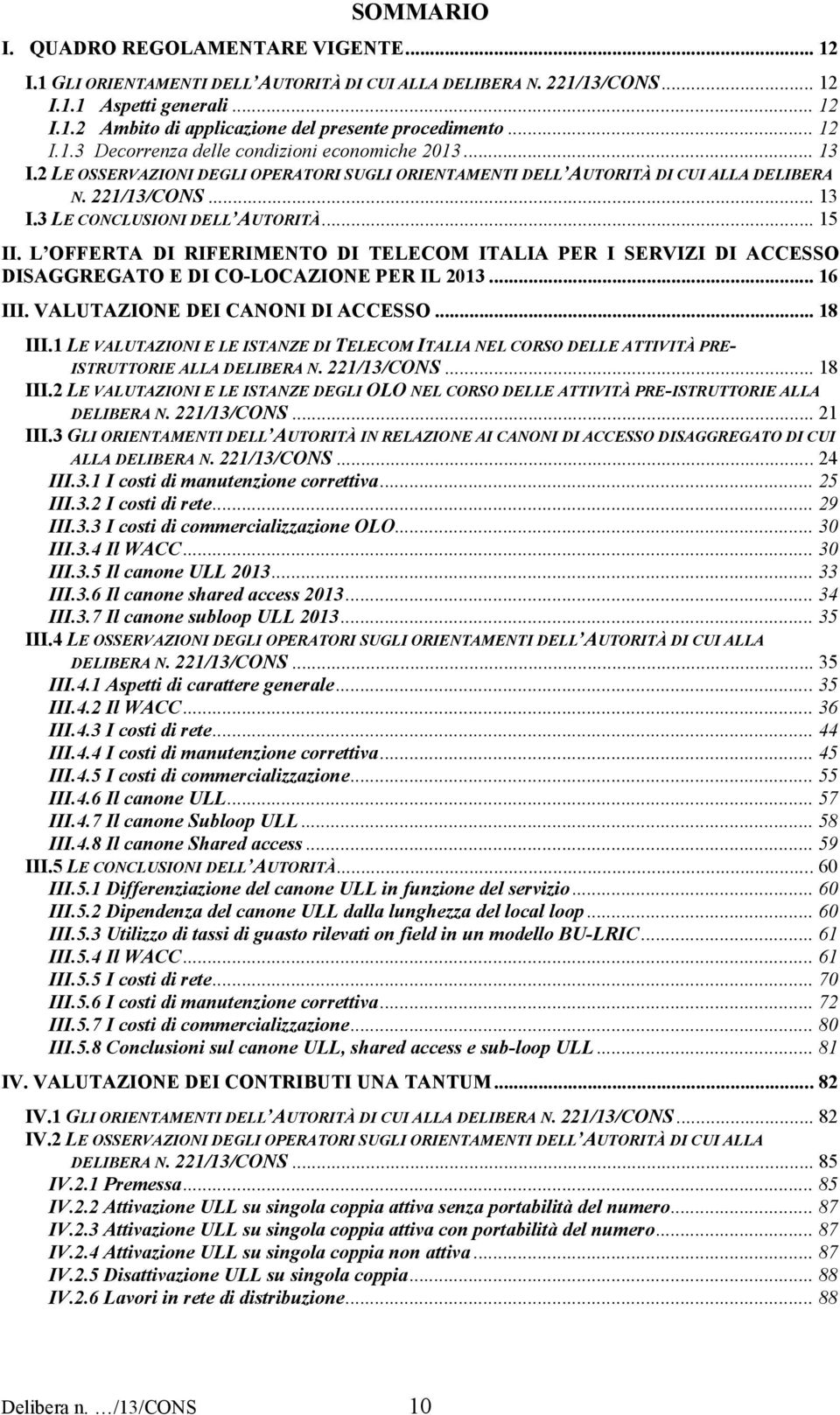 .. 15 II. L OFFERTA DI RIFERIMENTO DI TELECOM ITALIA PER I SERVIZI DI ACCESSO DISAGGREGATO E DI CO-LOCAZIONE PER IL 2013... 16 III. VALUTAZIONE DEI CANONI DI ACCESSO... 18 III.