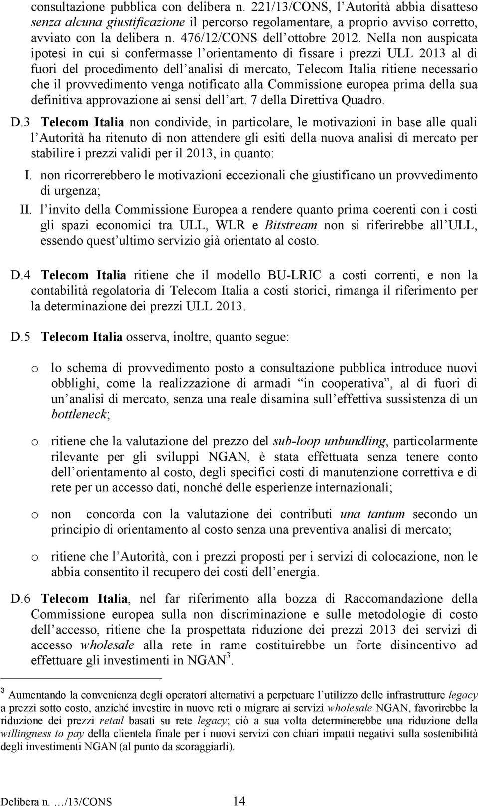 Nella non auspicata ipotesi in cui si confermasse l orientamento di fissare i prezzi ULL 2013 al di fuori del procedimento dell analisi di mercato, Telecom Italia ritiene necessario che il