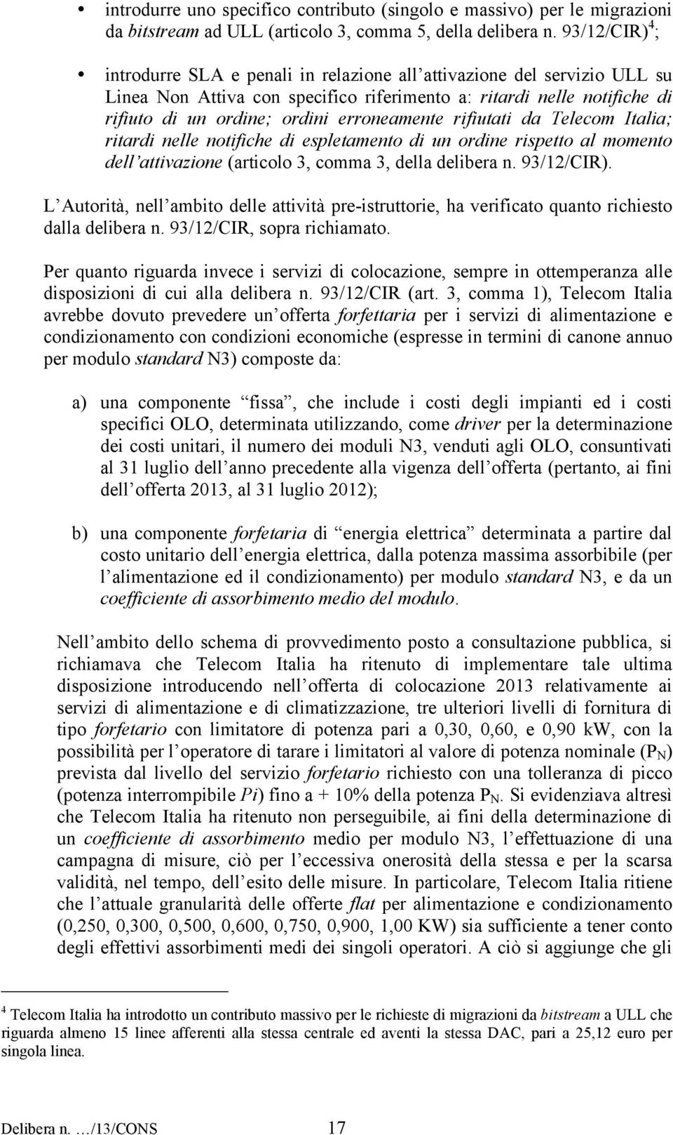 erroneamente rifiutati da Telecom Italia; ritardi nelle notifiche di espletamento di un ordine rispetto al momento dell attivazione (articolo 3, comma 3, della delibera n. 93/12/CIR).