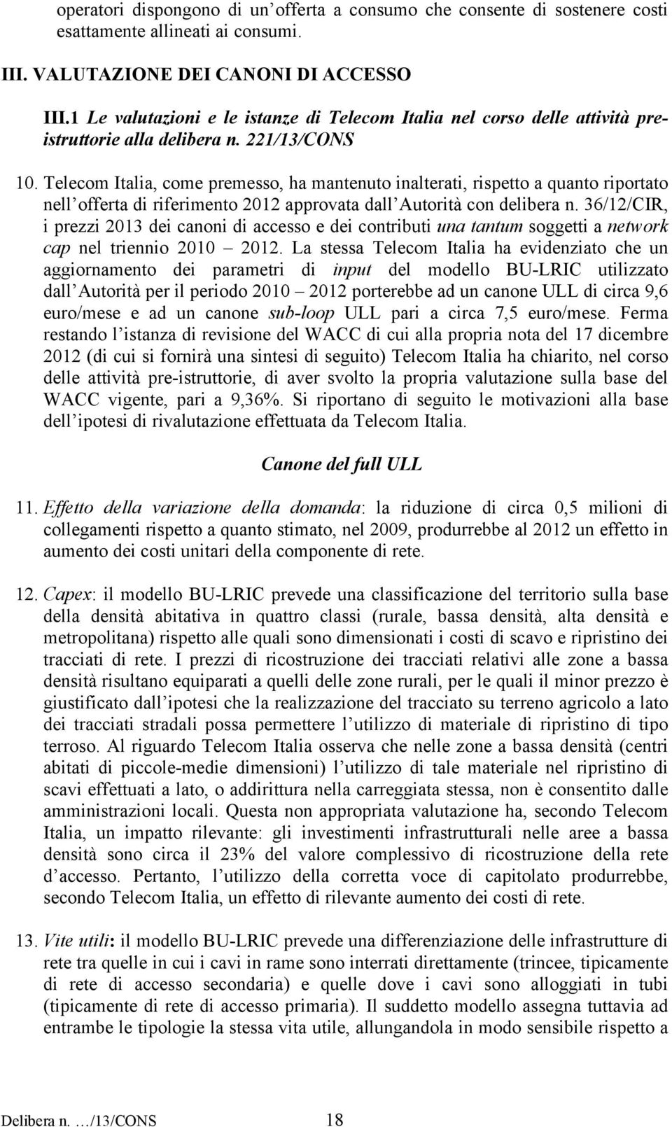 Telecom Italia, come premesso, ha mantenuto inalterati, rispetto a quanto riportato nell offerta di riferimento 2012 approvata dall Autorità con delibera n.