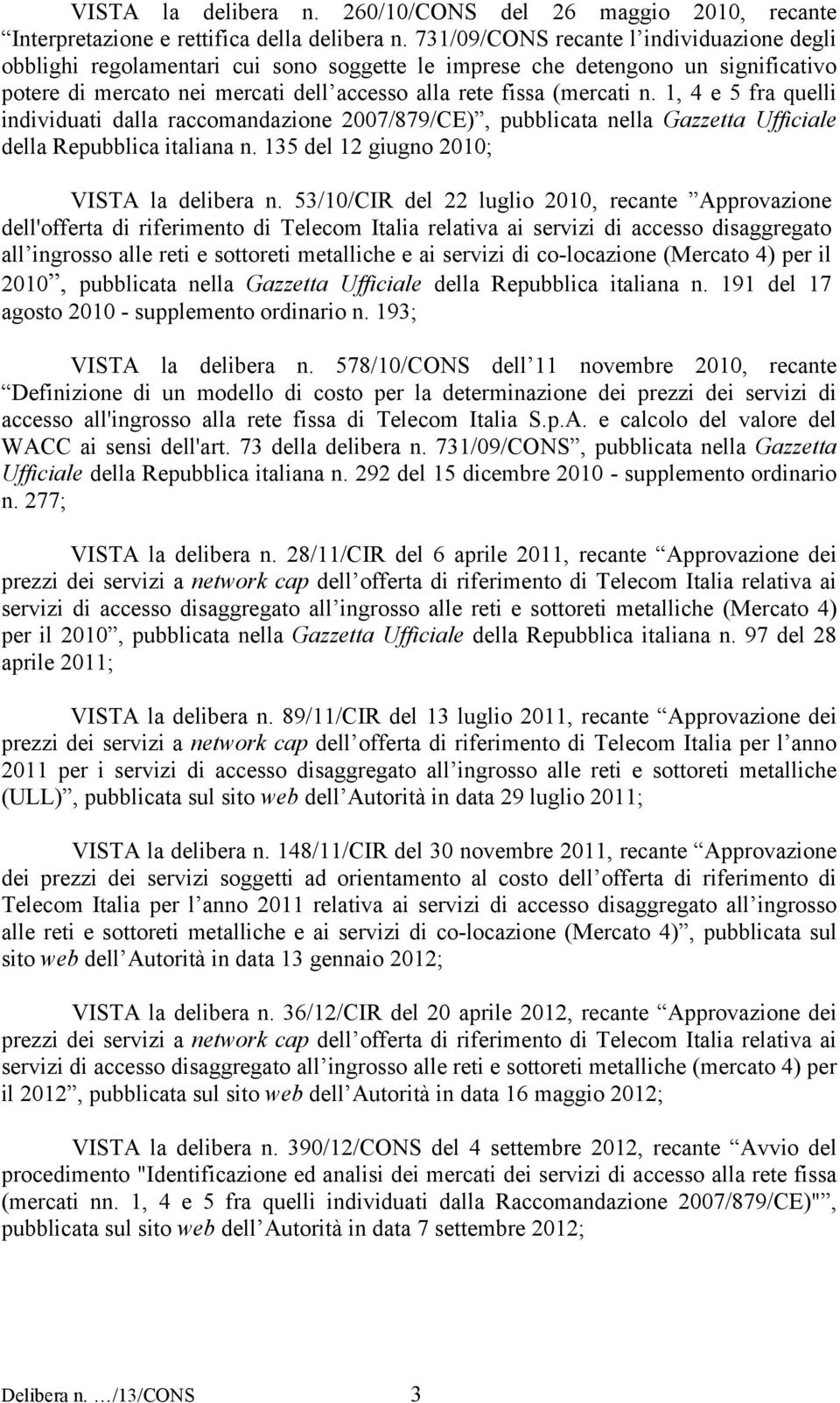 1, 4 e 5 fra quelli individuati dalla raccomandazione 2007/879/CE), pubblicata nella Gazzetta Ufficiale della Repubblica italiana n. 135 del 12 giugno 2010; VISTA la delibera n.