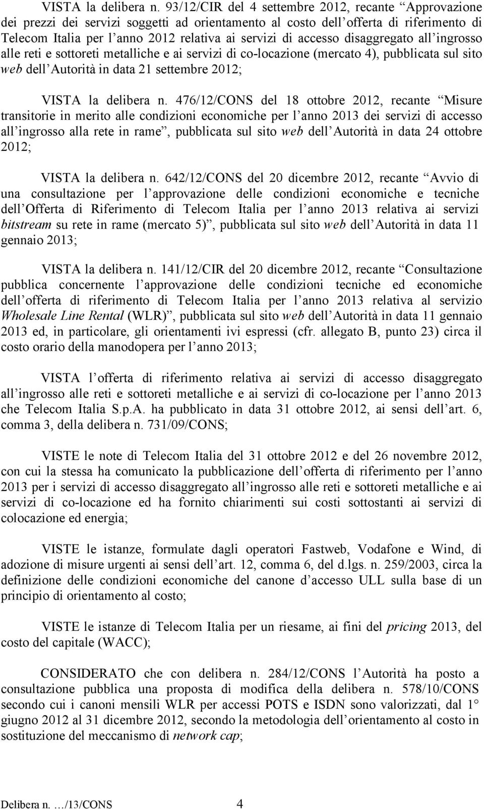 accesso disaggregato all ingrosso alle reti e sottoreti metalliche e ai servizi di co-locazione (mercato 4), pubblicata sul sito web dell Autorità in data 21 settembre 2012;  476/12/CONS del 18