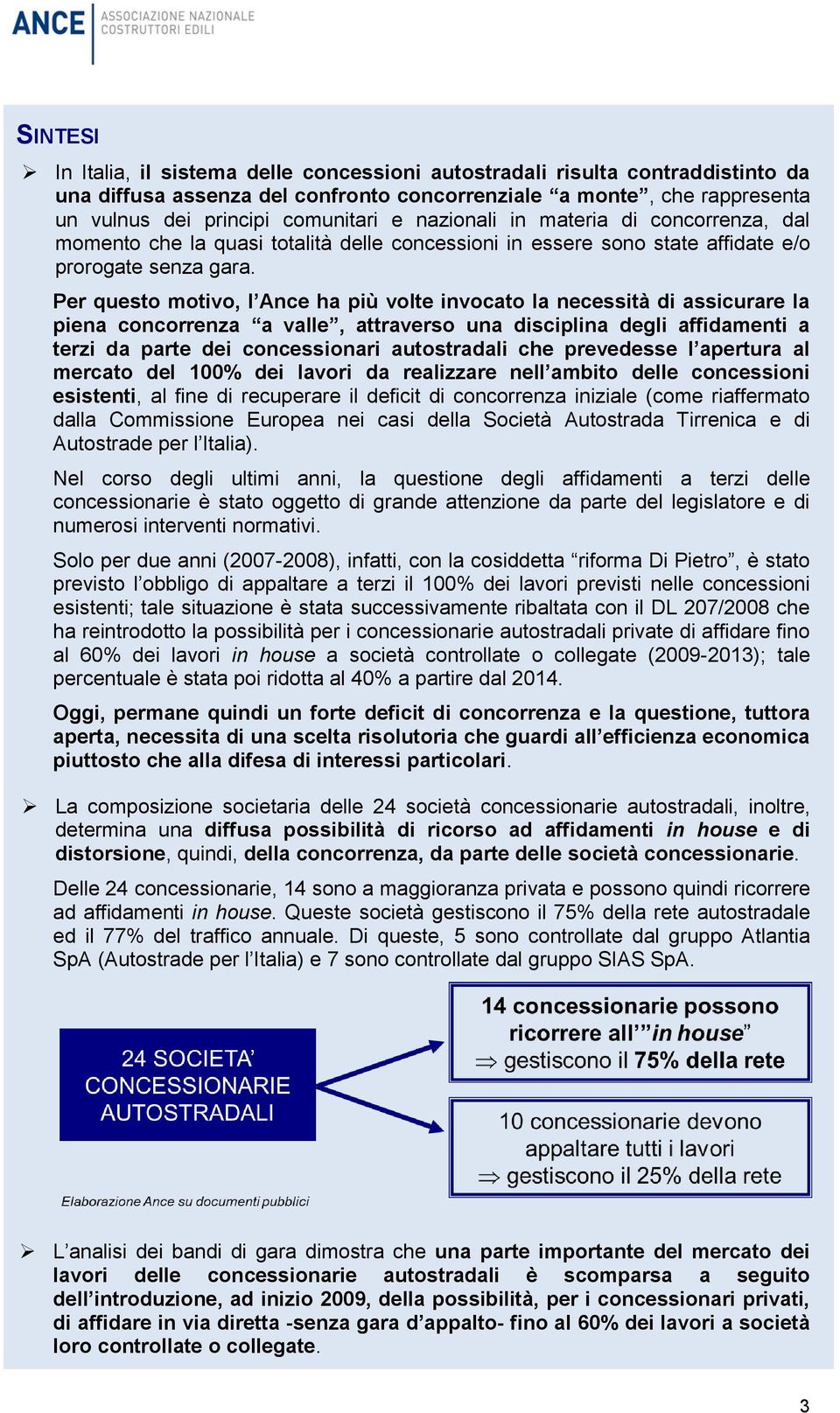 Per questo motivo, l Ance ha più volte invocato la necessità di assicurare la piena concorrenza a valle, attraverso una disciplina degli affidamenti a terzi da parte dei concessionari autostradali