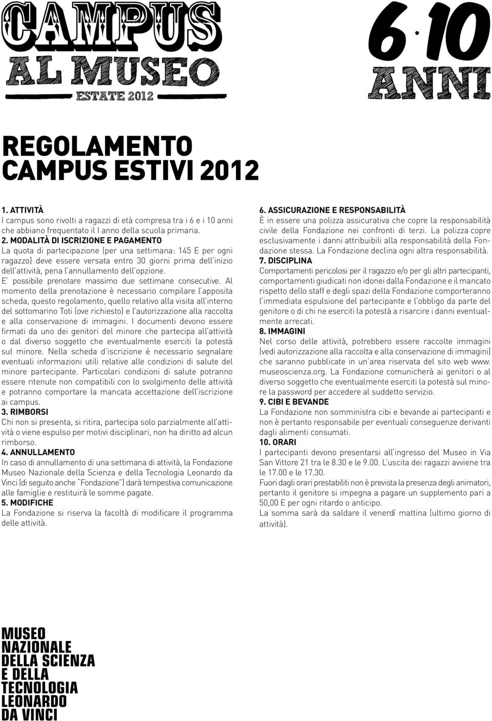 MODALITÀ DI ISCRIZIONE E PAGAMENTO La quota di partecipazione (per una settimana: 145 E per ogni ragazzo) deve essere versata entro 30 giorni prima dell inizio dell attività, pena l annullamento dell