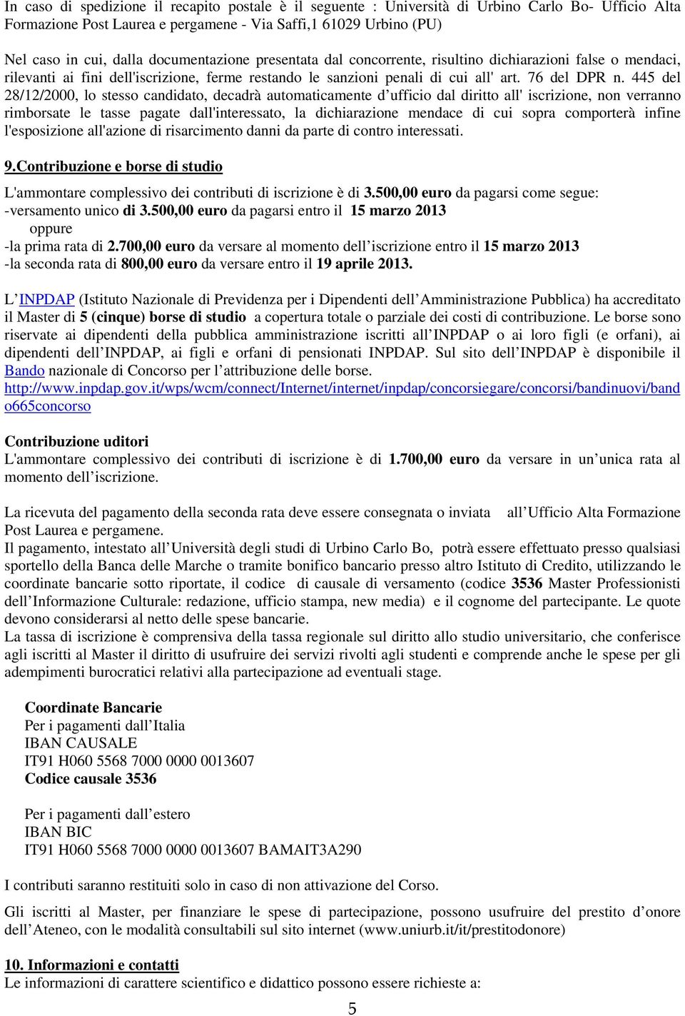 445 del 28/12/2000, lo stesso candidato, decadrà automaticamente d ufficio dal diritto all' iscrizione, non verranno rimborsate le tasse pagate dall'interessato, la dichiarazione mendace di cui sopra