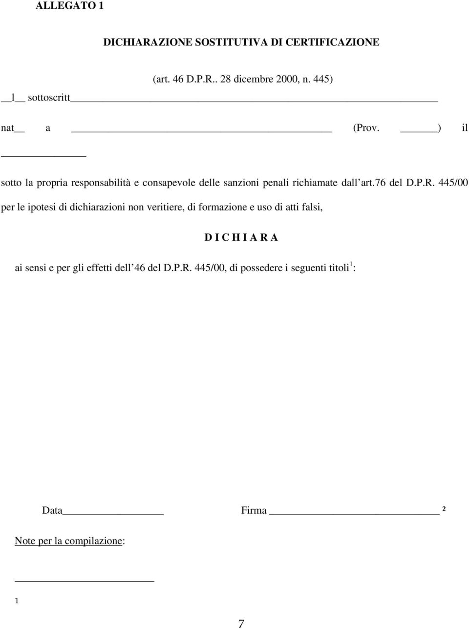 ) il sotto la propria responsabilità e consapevole delle sanzioni penali richiamate dall art.76 del D.P.R.