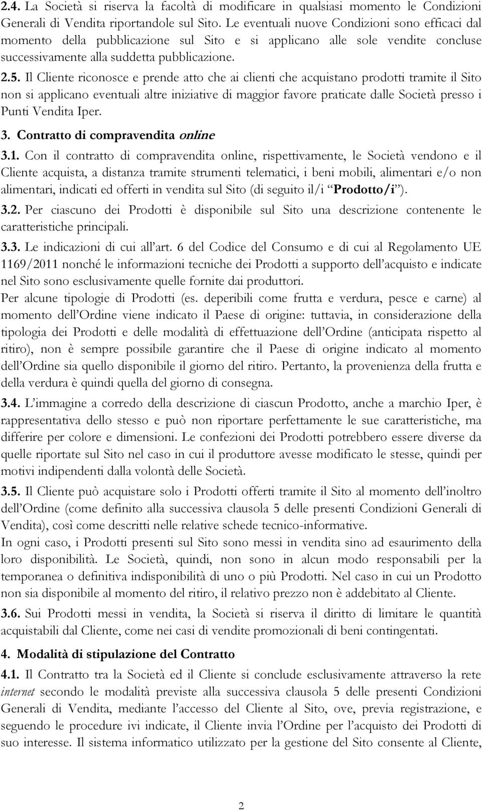 Il Cliente riconosce e prende atto che ai clienti che acquistano prodotti tramite il Sito non si applicano eventuali altre iniziative di maggior favore praticate dalle Società presso i Punti Vendita