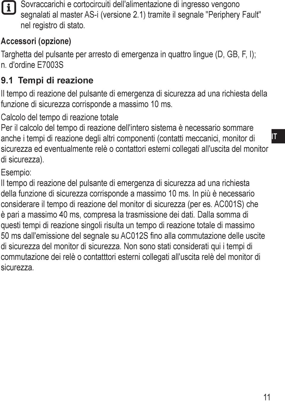 1 Tempi di reazione Il tempo di reazione del pulsante di emergenza di sicurezza ad una richiesta della funzione di sicurezza corrisponde a massimo 10 ms.