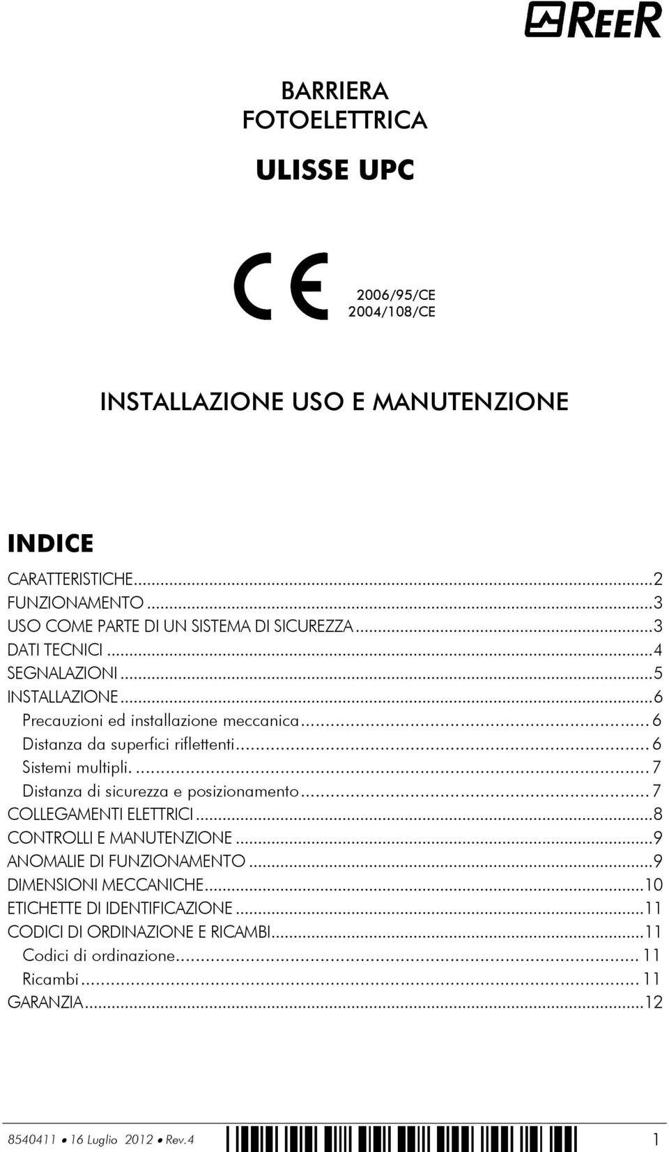 .. 6 Distanza da superfici riflettenti... 6 Sistemi multipli.... 7 Distanza di sicurezza e posizionamento... 7 COLLEGAMENTI ELETTRICI... 8 CONTROLLI E MANUTENZIONE.