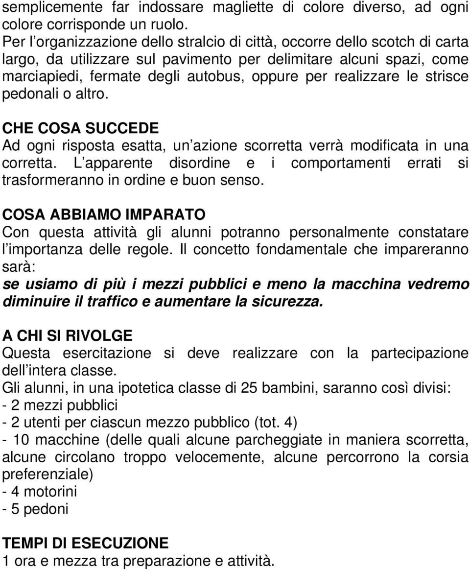 realizzare le strisce pedonali o altro. CHE COSA SUCCEDE Ad ogni risposta esatta, un azione scorretta verrà modificata in una corretta.