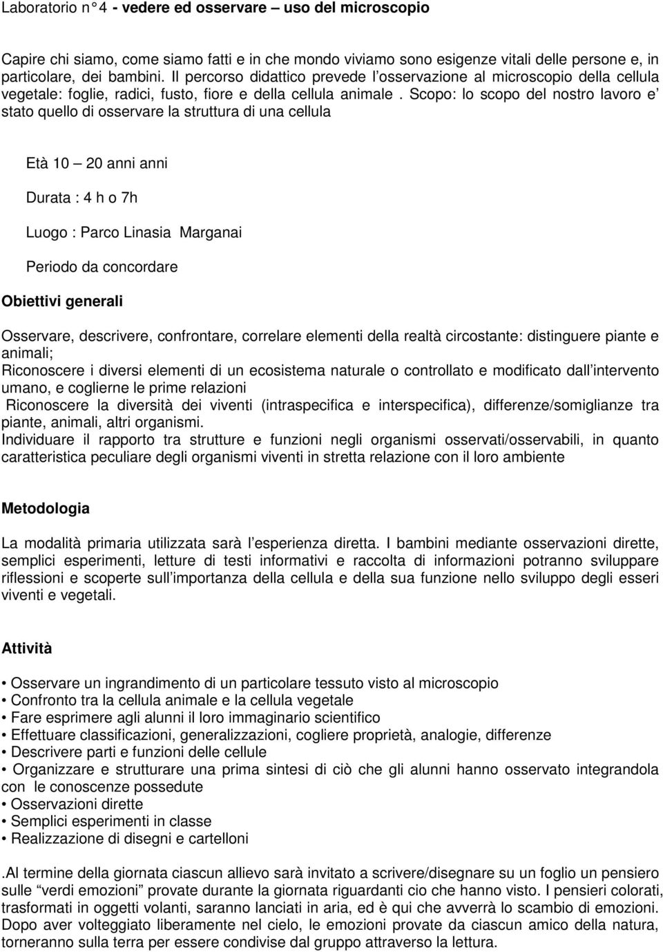 Scopo: lo scopo del nostro lavoro e stato quello di osservare la struttura di una cellula Età 10 20 anni anni Osservare, descrivere, confrontare, correlare elementi della realtà circostante: