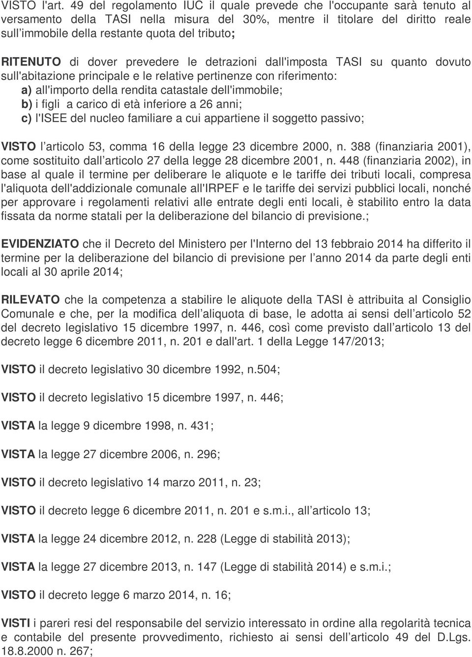 RITENUTO di dover prevedere le detrazioni dall'imposta TASI su quanto dovuto sull'abitazione principale e le relative pertinenze con riferimento: a) all'importo della rendita catastale dell'immobile;