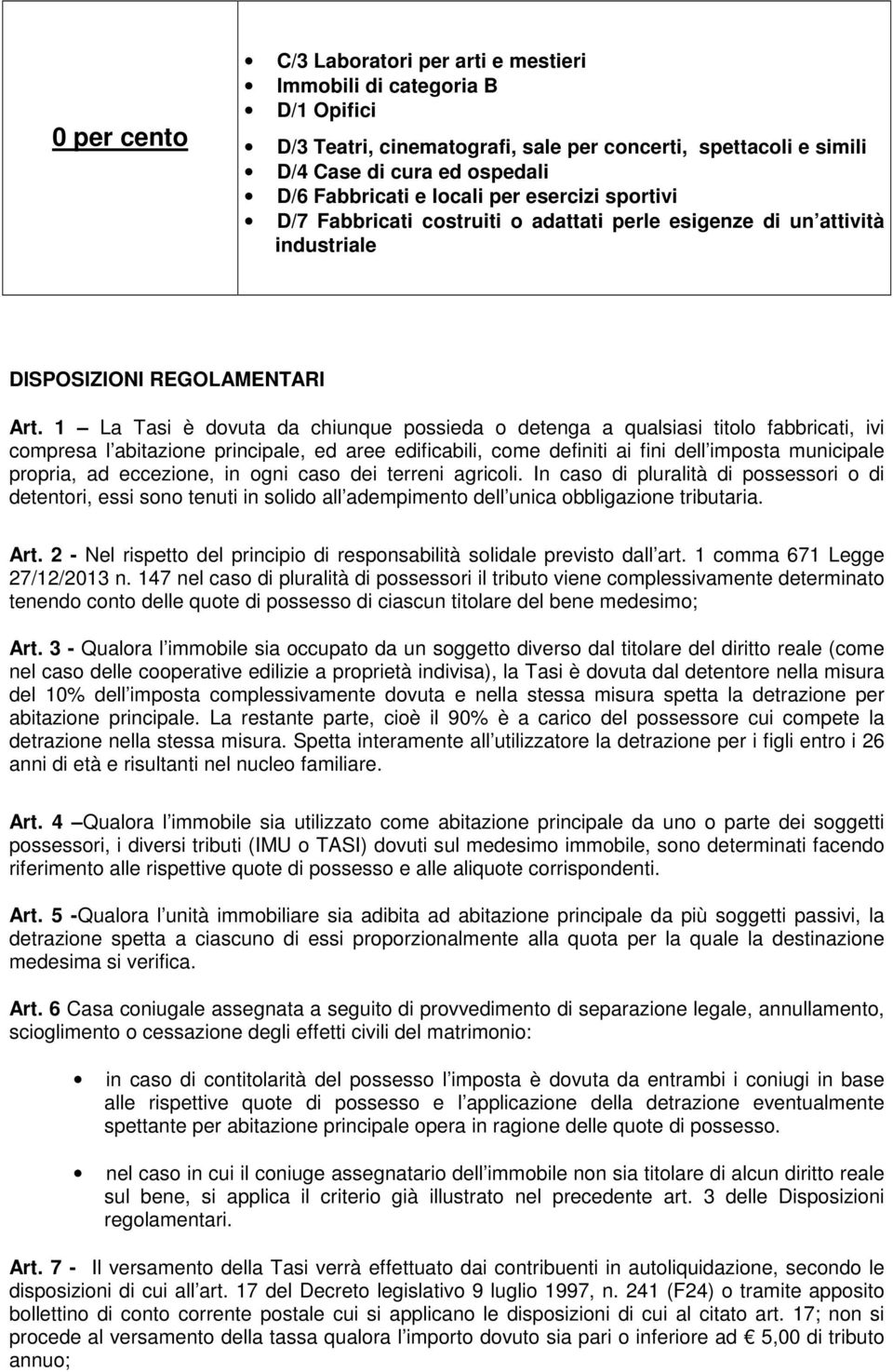 1 La Tasi è dovuta da chiunque possieda o detenga a qualsiasi titolo fabbricati, ivi compresa l abitazione principale, ed aree edificabili, come definiti ai fini dell imposta municipale propria, ad