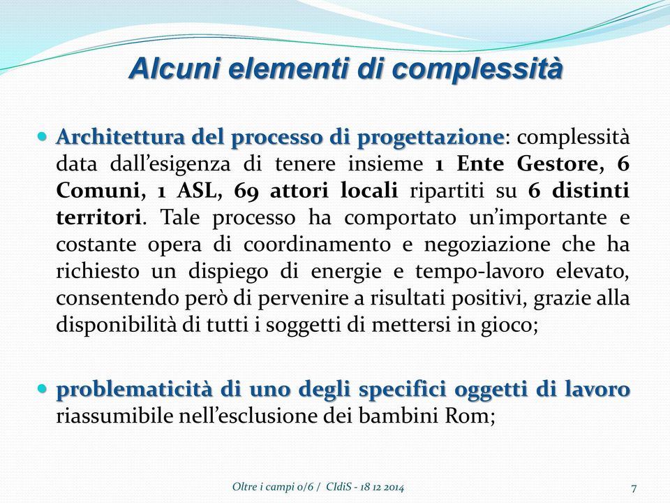 Tale processo ha comportato un importante e costante opera di coordinamento e negoziazione che ha richiesto un dispiego di energie e tempo-lavoro elevato,