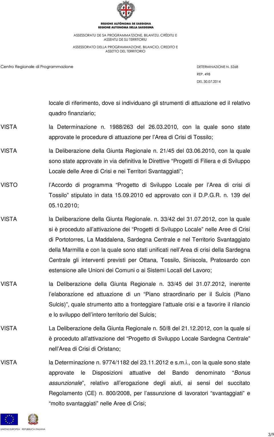 2010, con la quale sono state approvate in via definitiva le Direttive Progetti di Filiera e di Sviluppo Locale delle Aree di Crisi e nei Territori Svantaggiati ; l Accordo di programma Progetto di