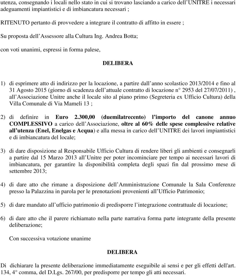 Andrea Botta; con voti unanimi, espressi in forma palese, DELIBERA 1) di esprimere atto di indirizzo per la locazione, a partire dall anno scolastico 2013/2014 e fino al 31 Agosto 2015 (giorno di