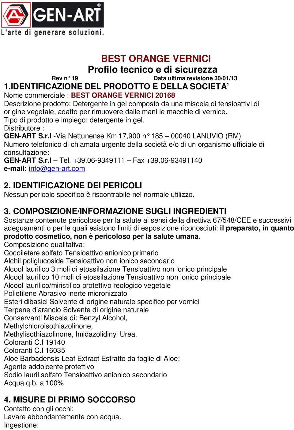 per rimuovere dalle mani le macchie di vernice. Tipo di prodotto e impiego: detergente in gel. Distributore : GEN-ART S.r.l -Via Nettunense Km 17,900 n 185 00040 LANUVIO (RM) Numero telefonico di chiamata urgente della società e/o di un organismo ufficiale di consultazione: GEN-ART S.