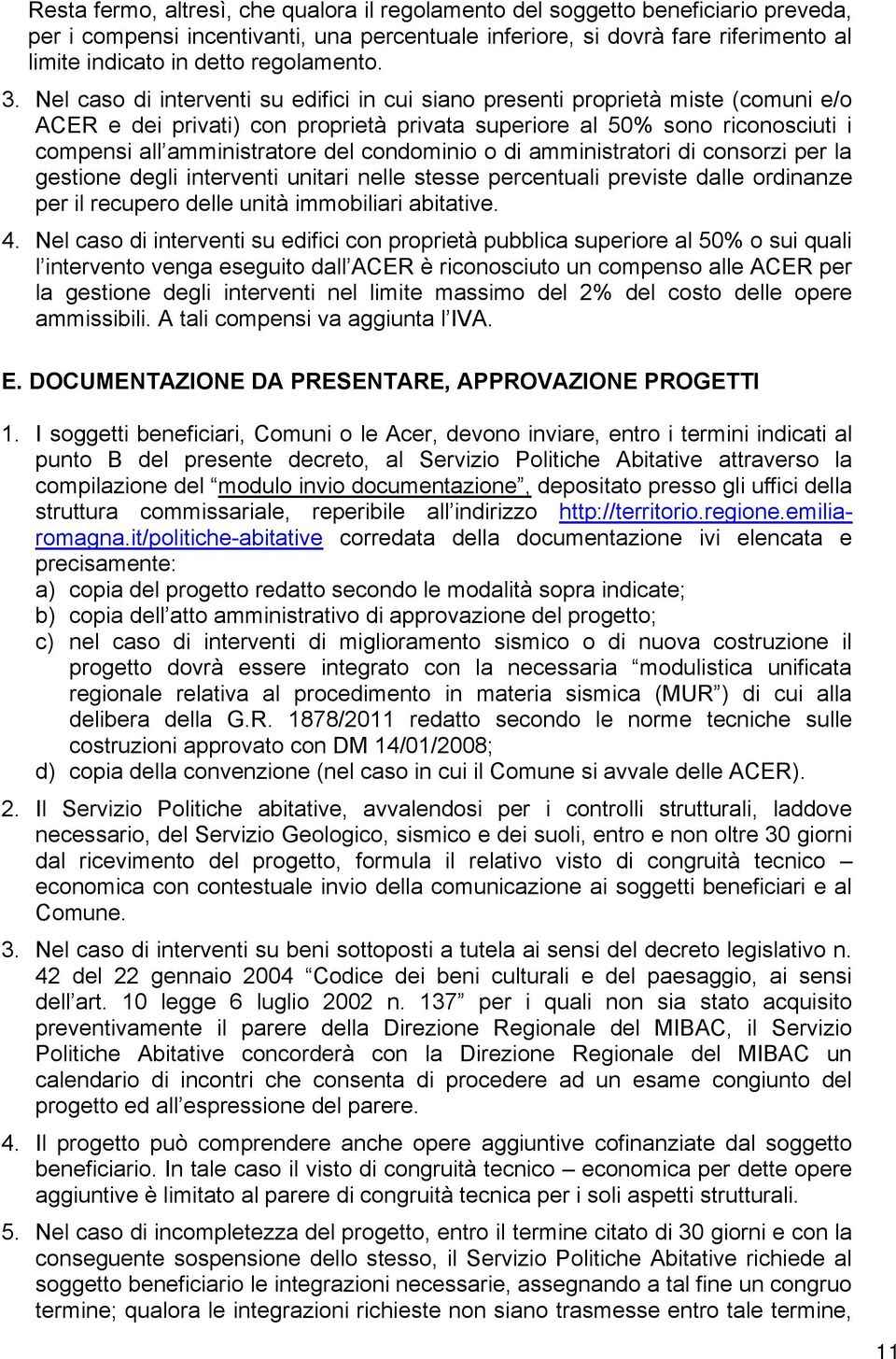 Nel caso di interventi su edifici in cui siano presenti proprietà miste (comuni e/o ACER e dei privati) con proprietà privata superiore al 50% sono riconosciuti i compensi all amministratore del