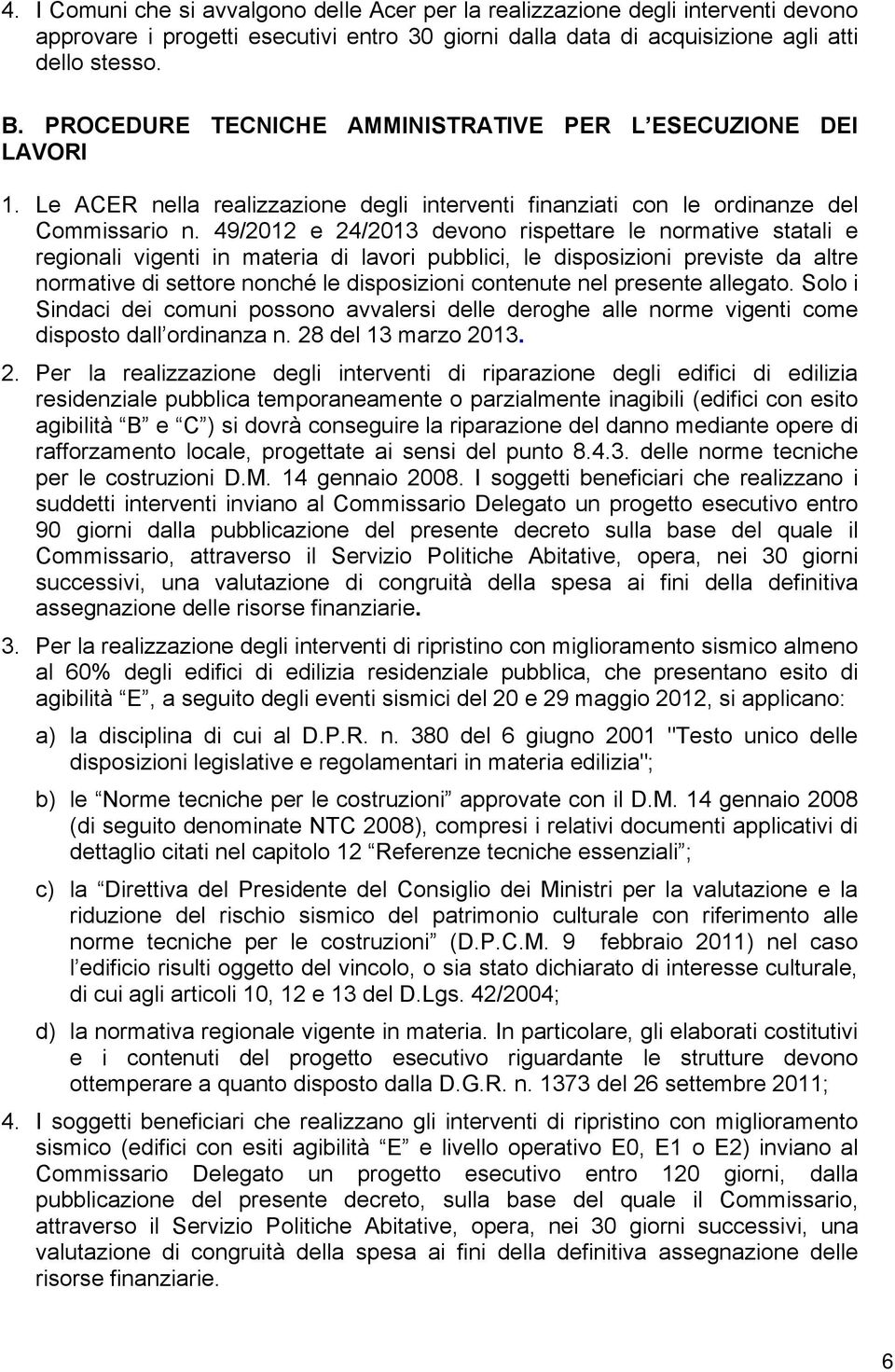 49/2012 e 24/2013 devono rispettare le normative statali e regionali vigenti in materia di lavori pubblici, le disposizioni previste da altre normative di settore nonché le disposizioni contenute nel