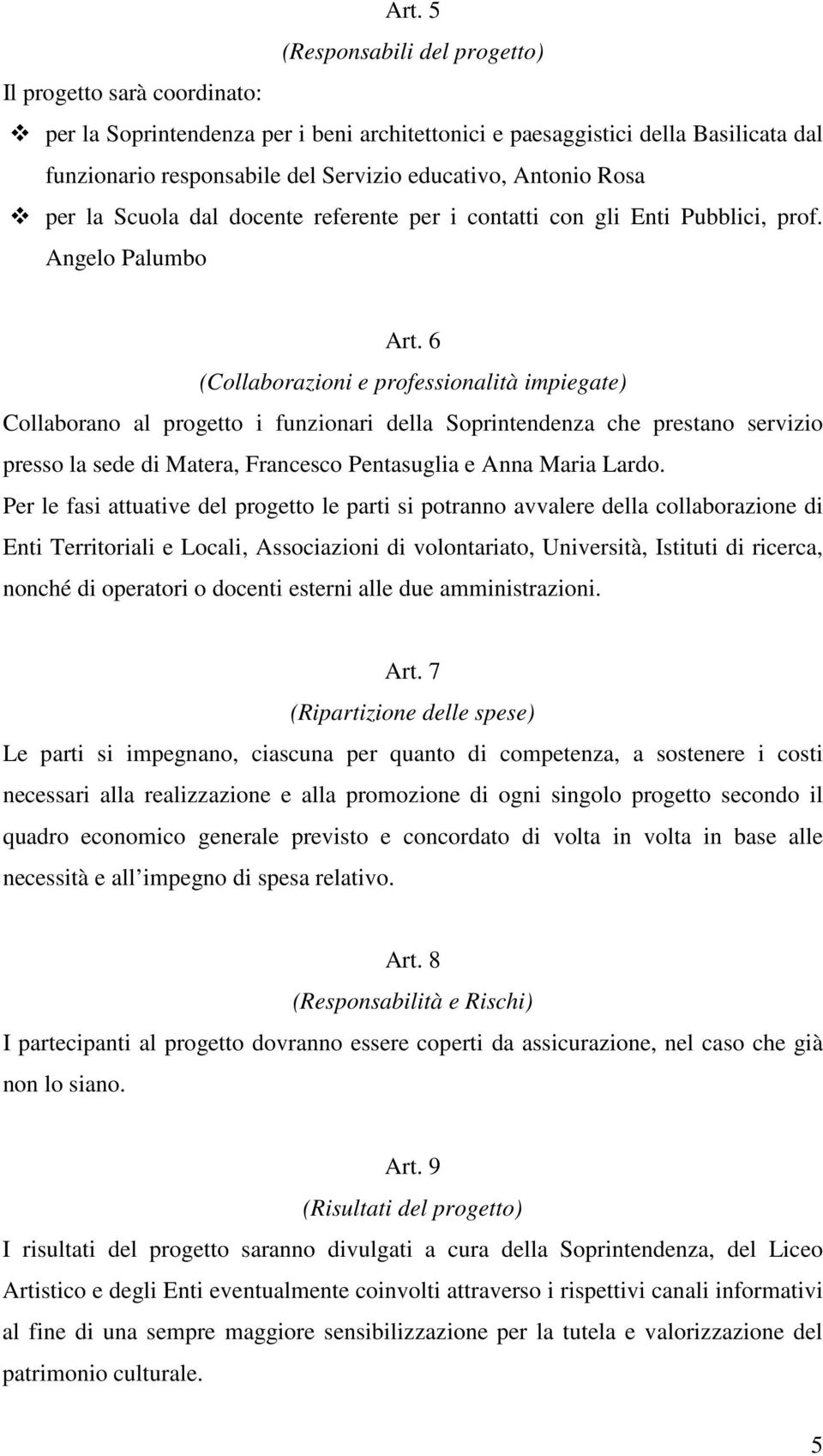 6 (Collaborazioni e professionalità impiegate) Collaborano al progetto i funzionari della Soprintendenza che prestano servizio presso la sede di Matera, Francesco Pentasuglia e Anna Maria Lardo.