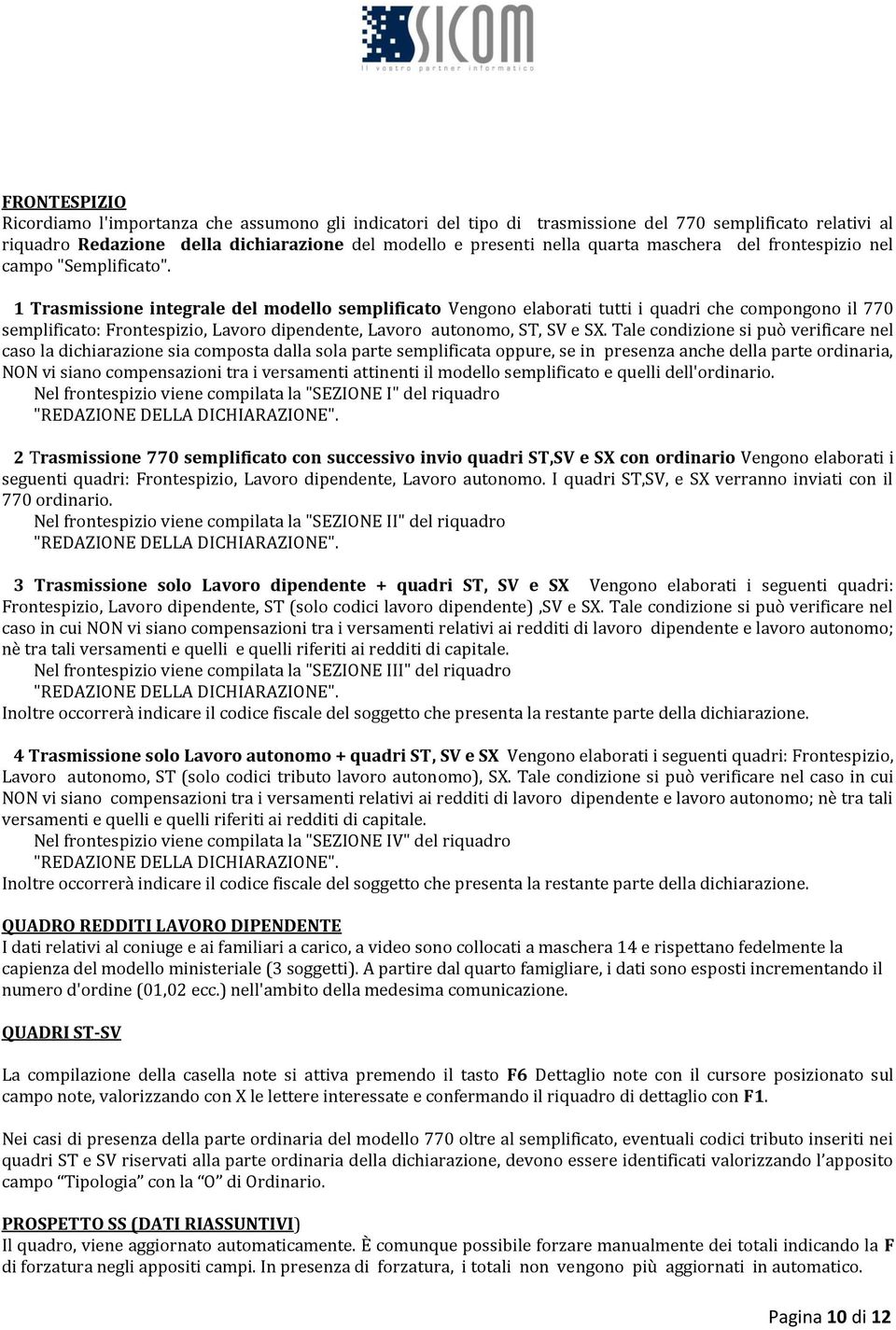 1 Trasmissione integrale del modello semplificato Vengono elaborati tutti i quadri che compongono il 770 semplificato: Frontespizio, Lavoro dipendente, Lavoro autonomo, ST, SV e SX.