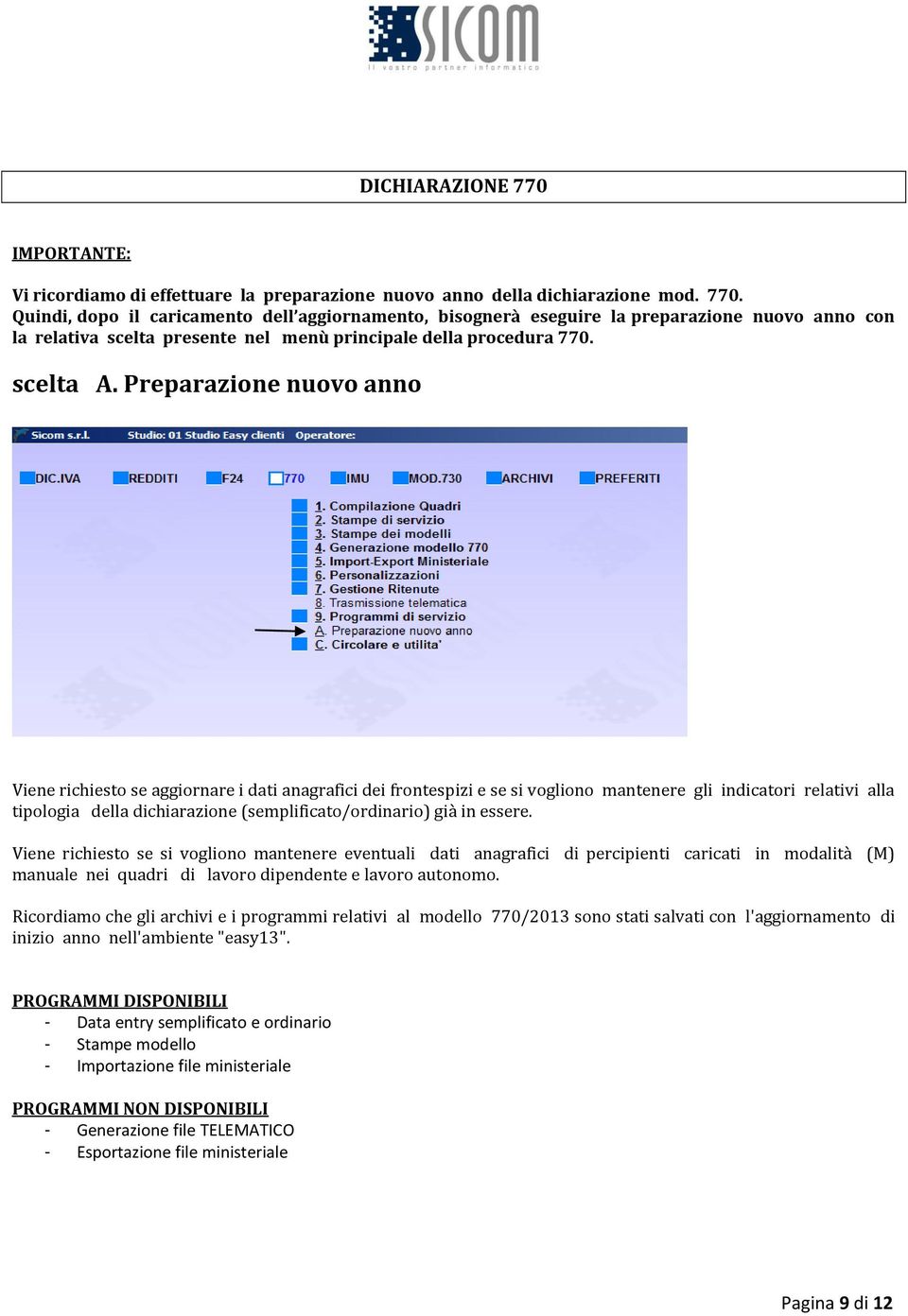 Preparazione nuovo anno Viene richiesto se aggiornare i dati anagrafici dei frontespizi e se si vogliono mantenere gli indicatori relativi alla tipologia della dichiarazione (semplificato/ordinario)