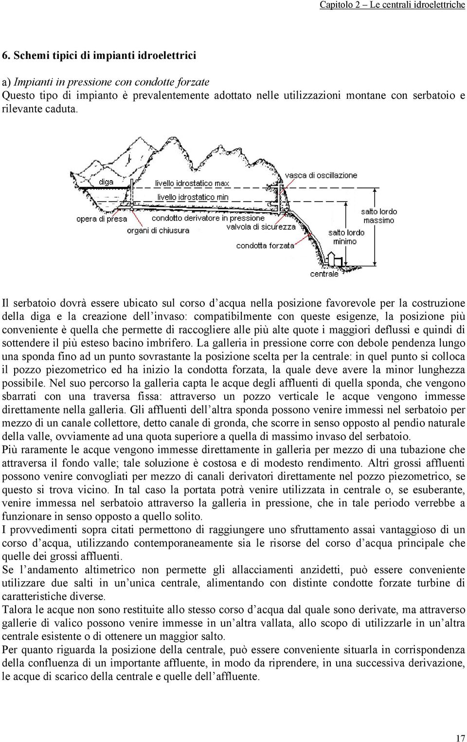 Il serbatoio dovrà essere ubicato sul corso d acqua nella posizione favorevole per la costruzione della diga e la creazione dell invaso: compatibilmente con queste esigenze, la posizione più