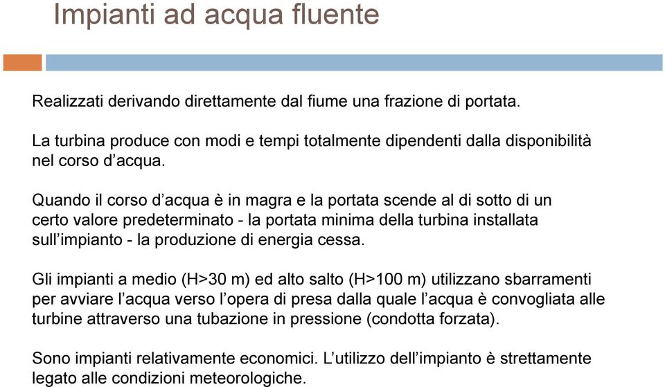 Quando il corso d acqua è in magra e la portata scende al di sotto di un certo valore predeterminato - la portata minima della turbina installata sull impianto - la produzione di