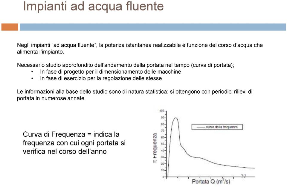 Necessario studio approfondito dell andamento della portata nel tempo (curva di portata); In fase di progetto per il dimensionamento delle