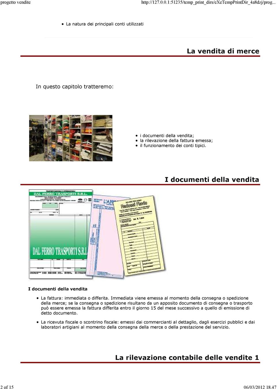 I documenti della vendita I documenti della vendita La fattura: immediata o differita.