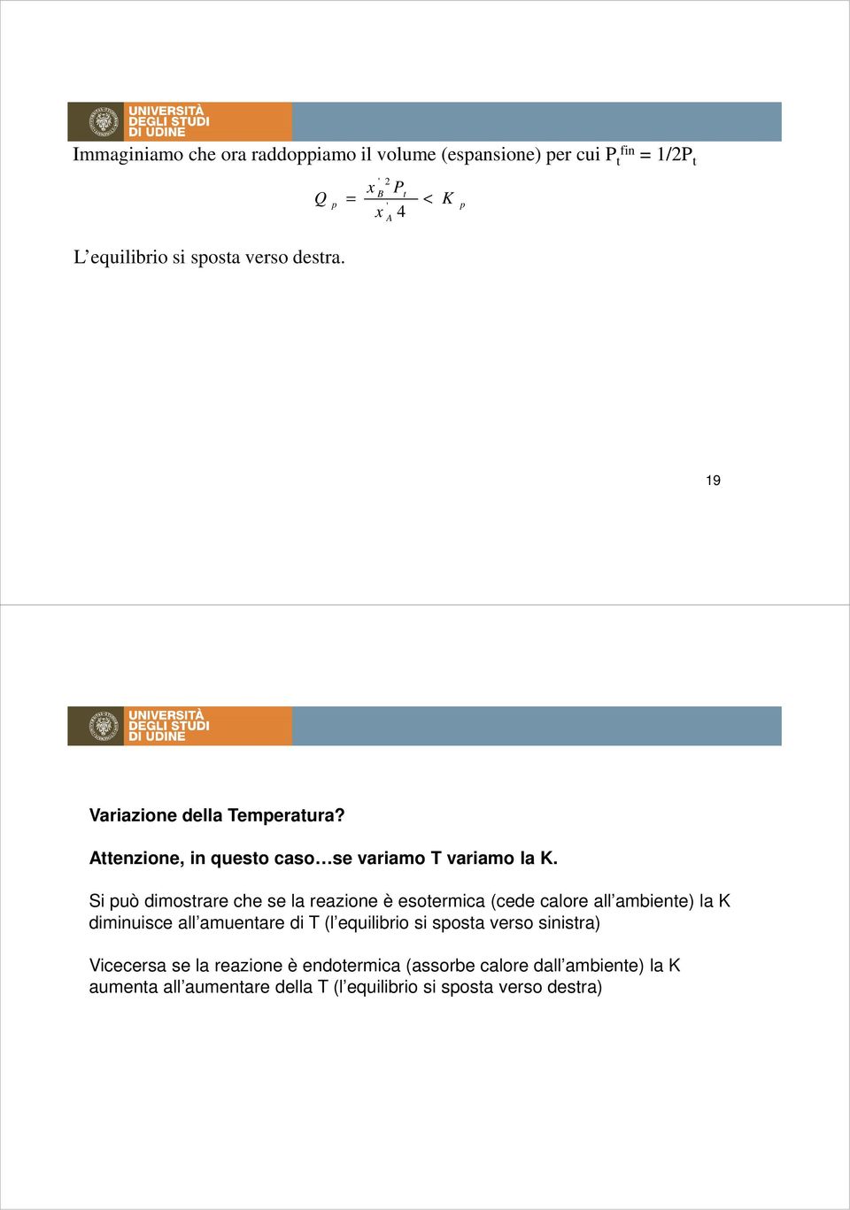 Si uò dimostrare che se la reazione è esotermica (cede calore all ambiente) la diminuisce all amuentare di T (l equilibrio si