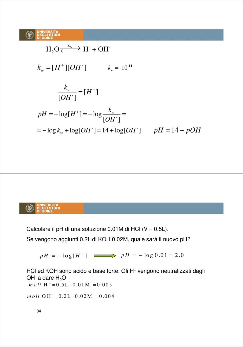 2L di OH 0.02M, quale sarà il nuovo H? H lo g [ H + ] H lo g 0.0 1 2.0 HCl ed OH sono acido e base forte.