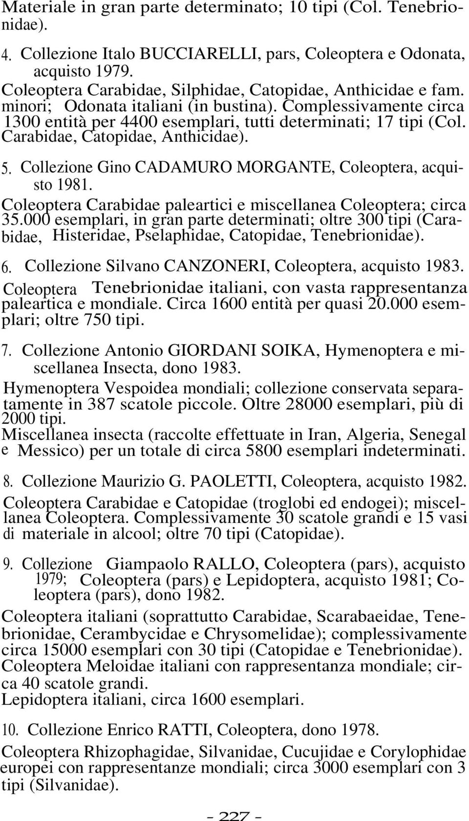 Carabidae, Catopidae, Anthicidae). 5. Collezione Gino CADAMURO MORGANTE, Coleoptera, acquisto 1981. Coleoptera Carabidae paleartici e miscellanea Coleoptera; circa 35.