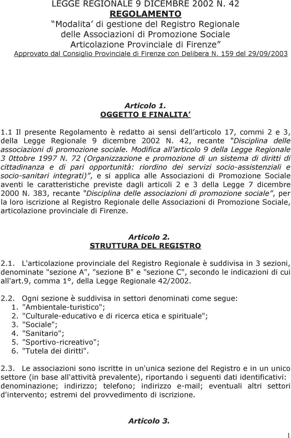 159 del 29/09/2003 Articolo 1. OGGETTO E FINALITA 1.1 Il presente Regolamento è redatto ai sensi dell articolo 17, commi 2 e 3, della Legge Regionale 9 dicembre 2002 N.