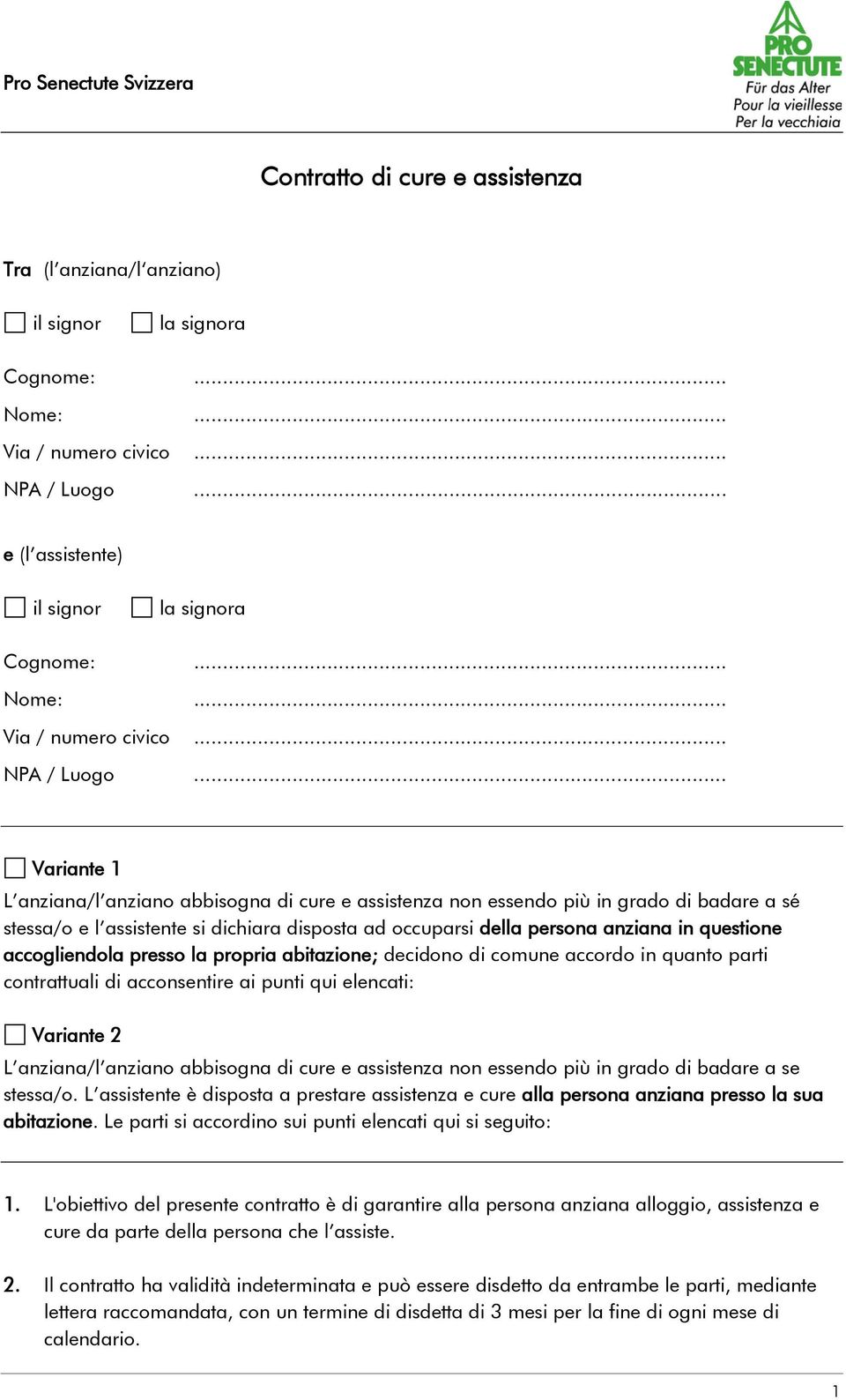 .. Variante 1 L anziana/l anziano abbisogna di cure e assistenza non essendo più in grado di badare a sé stessa/o e l assistente si dichiara disposta ad occuparsi della persona anziana in questione