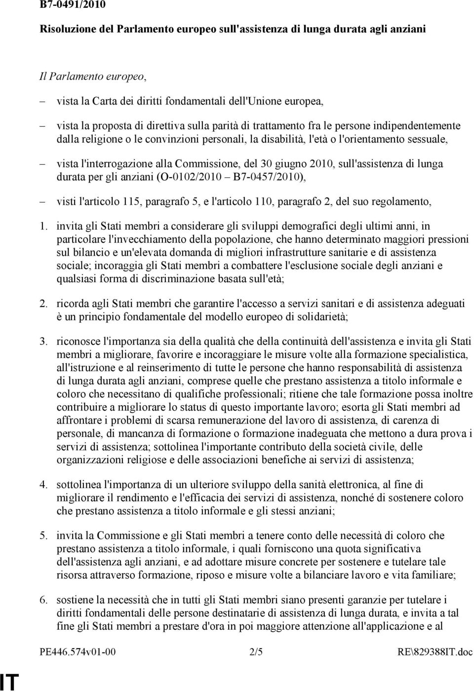 Commissione, del 30 giugno 2010, sull'assistenza di lunga durata per gli anziani (O-0102/2010 B7-0457/2010), visti l'articolo 115, paragrafo 5, e l'articolo 110, paragrafo 2, del suo regolamento, 1.