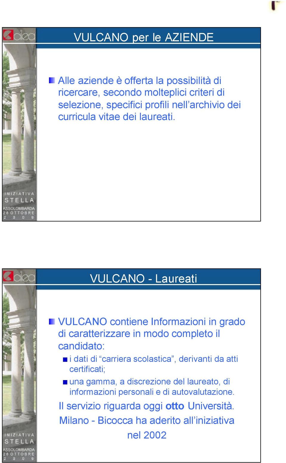 VULCANO - Laureati VULCANO contiene Informazioni in grado di caratterizzare in modo completo il candidato: i dati di carriera