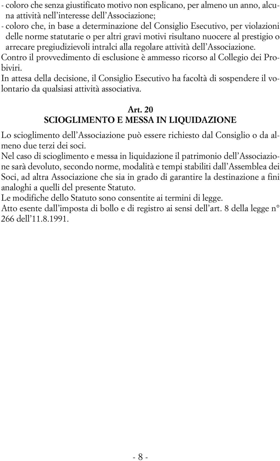 Contro il provvedimento di esclusione è ammesso ricorso al Collegio dei Probiviri.