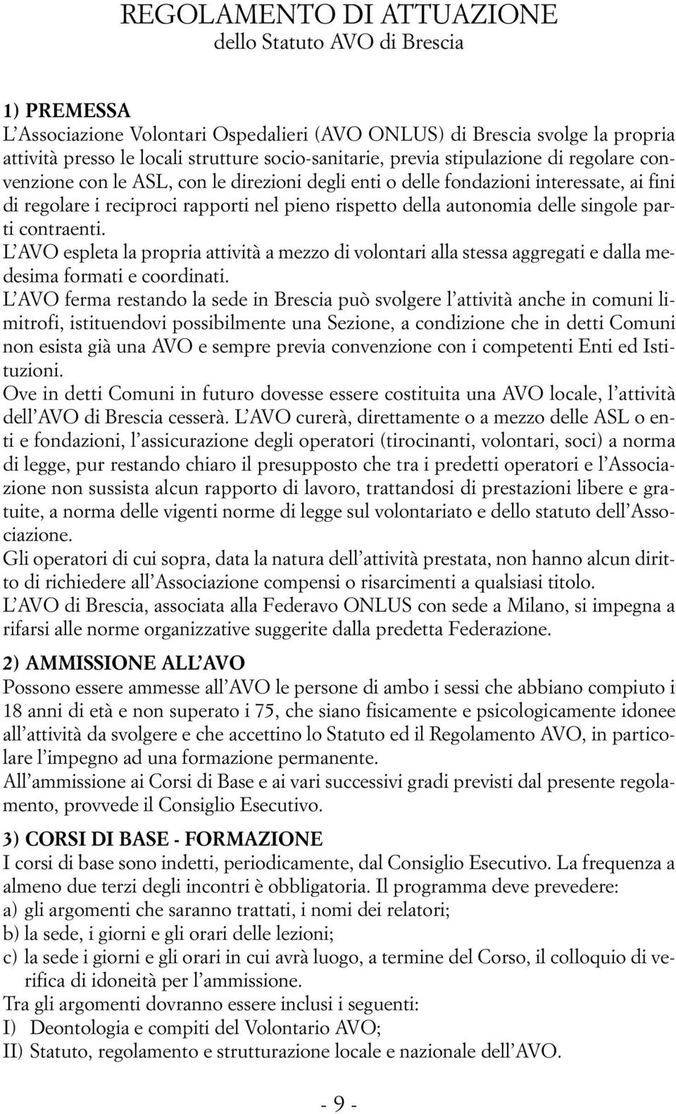 singole parti contraenti. L AVO espleta la propria attività a mezzo di volontari alla stessa aggregati e dalla medesima formati e coordinati.