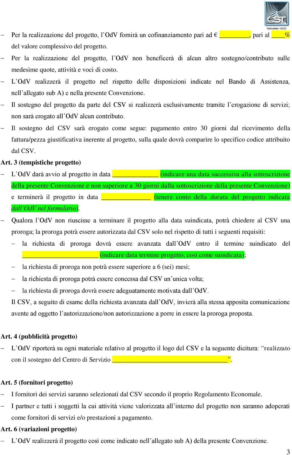 L OdV realizzerà il progetto nel rispetto delle disposizioni indicate nel Bando di Assistenza, nell allegato sub A) e nella presente Convenzione.