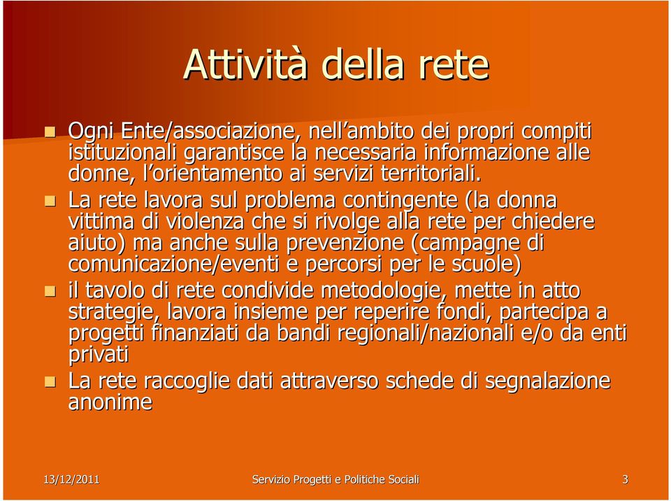 La rete lavora sul problema contingente (la donna vittima di violenza che si rivolge alla rete per chiedere aiuto) ma anche sulla prevenzione (campagne di