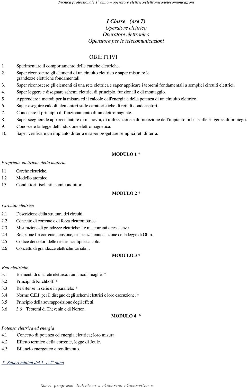 Saper riconoscere gli elementi di una rete elettrica e saper applicare i teoremi fondamentali a semplici circuiti elettrici. 4.