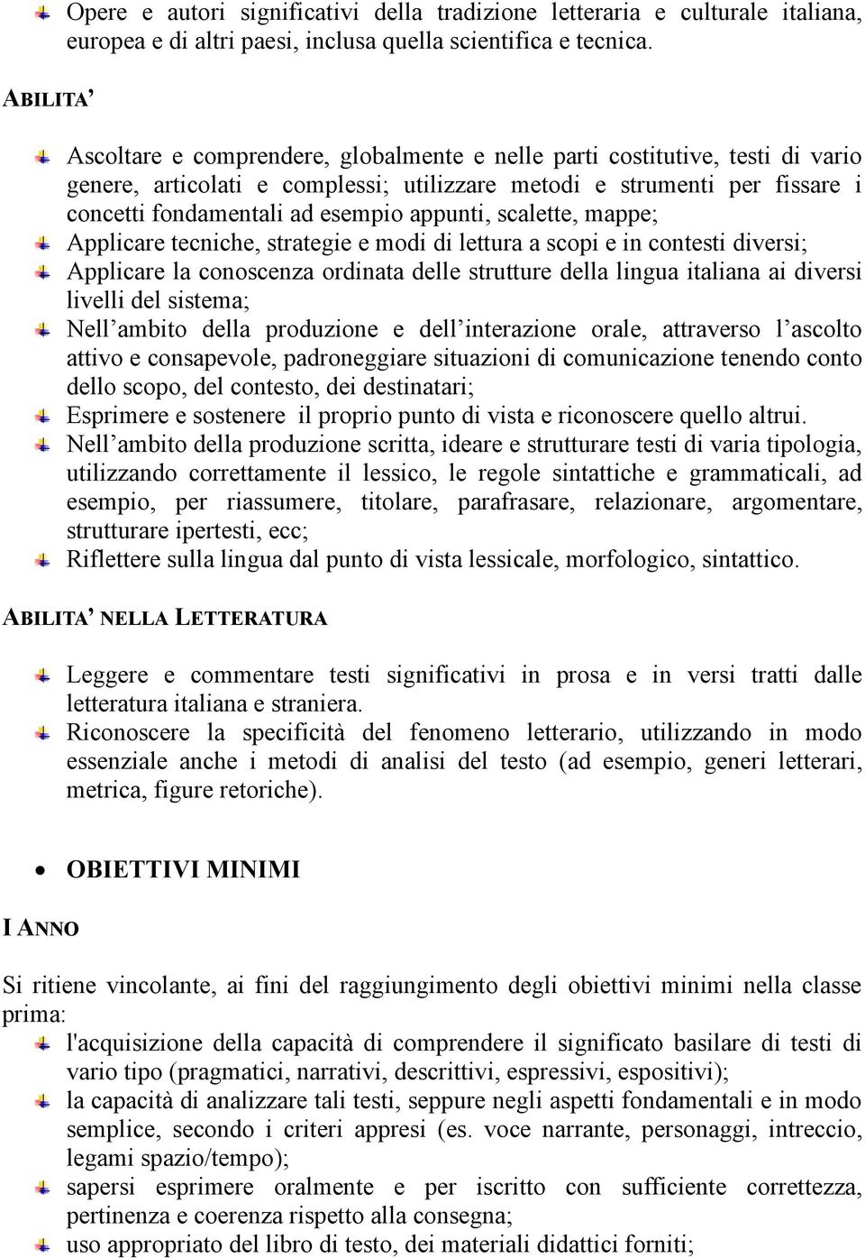 scalette, mappe; Applicare tecniche, strategie e modi di lettura a scopi e in contesti diversi; Applicare la conoscenza ordinata delle strutture della lingua italiana ai diversi livelli del sistema;