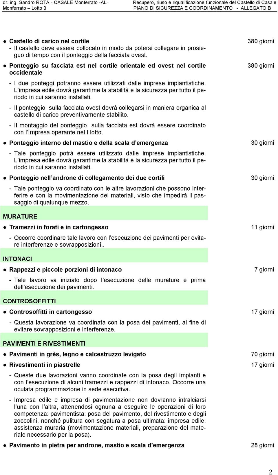 L impresa edile dovrà garantirne la stabilità e la sicurezza per tutto il periodo in cui saranno installati.