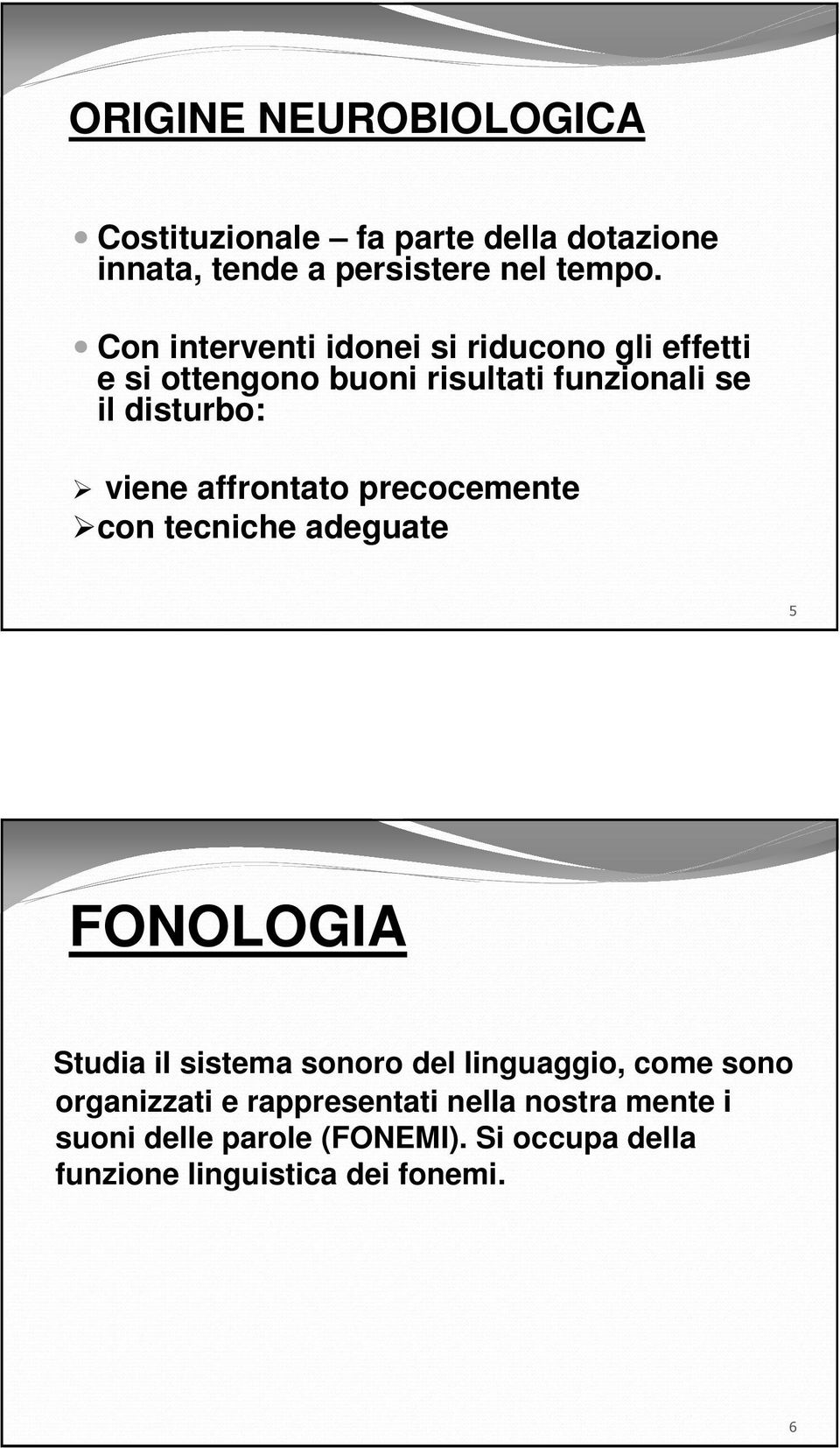 affrontato precocemente con tecniche adeguate 5 FONOLOGIA Studia il sistema sonoro del linguaggio, come sono