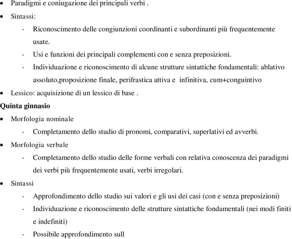 - Individuazione e riconoscimento di alcune strutture sintattiche fondamentali: ablativo assoluto,proposizione finale, perifrastica attiva e infinitiva, cum+conguintivo Lessico: acquisizione di un