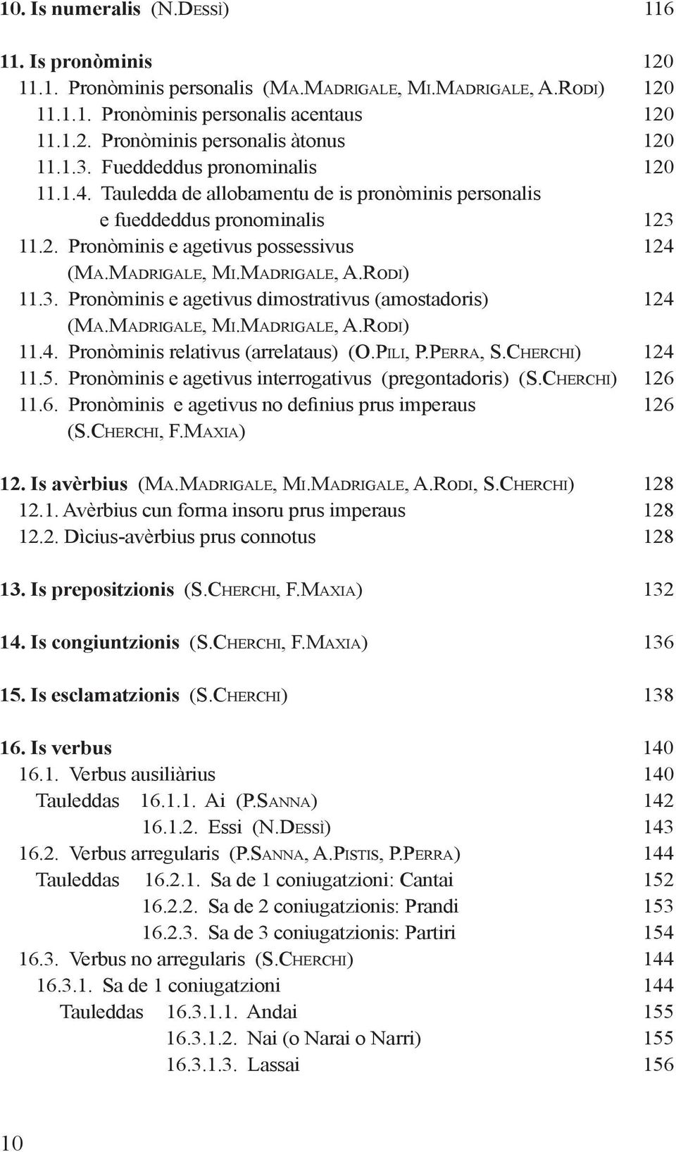 RODI) 11.3. Pronòminis e agetivus dimostrativus (amostadoris) 124 (MA.MADRIGALE, MI.MADRIGALE, A.RODI) 11.4. Pronòminis relativus (arrelataus) (O.PILI, P.PERRA, S.CHERCHI) 124 11.5.