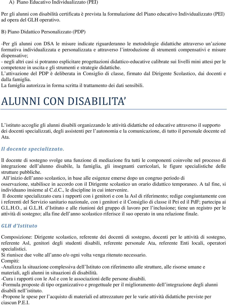 attraverso l introduzione di strumenti compensativi e misure dispensative; - negli altri casi si potranno esplicitare progettazioni didattico-educative calibrate sui livelli mini attesi per le